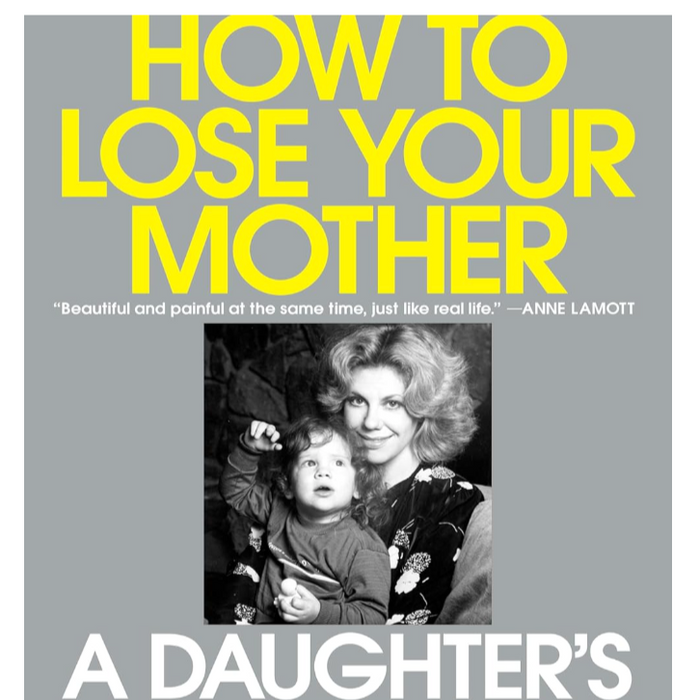 How to Lose Your Mother: A Daughter's Memoir by Molly Jong-Fast