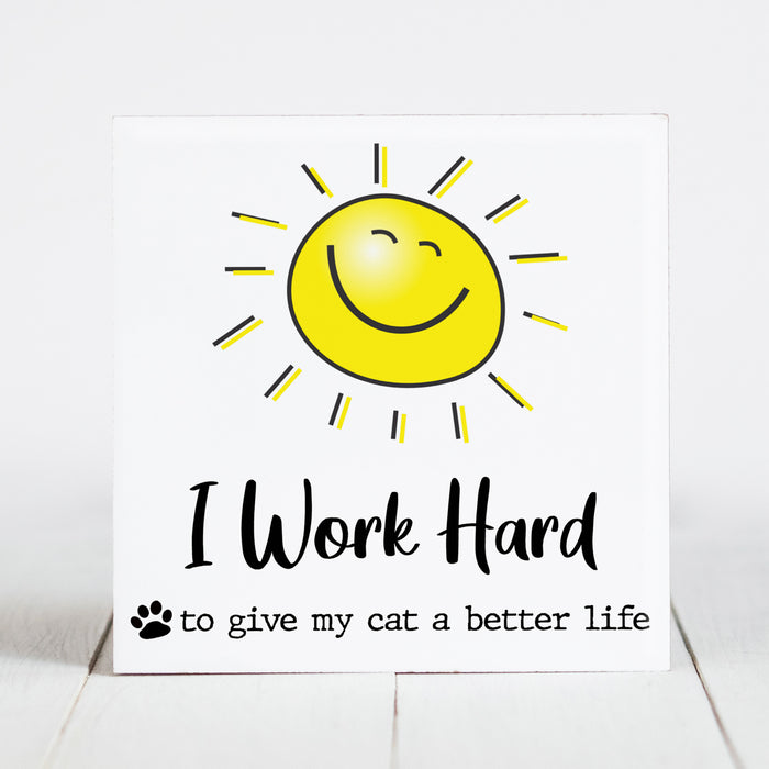 I Work Hard So My Cat Can Have a Better Life - Sunshine & Sarcasm