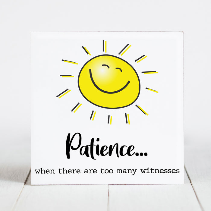Patience... When There are Too Many Witnesses - Sunshine & Sarcasm