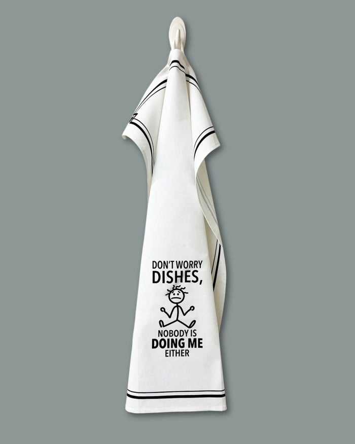“Don’t Worry Dishes, Nobody is Doing Me Either” - Hey Now™ Cotton Kitchen Towel