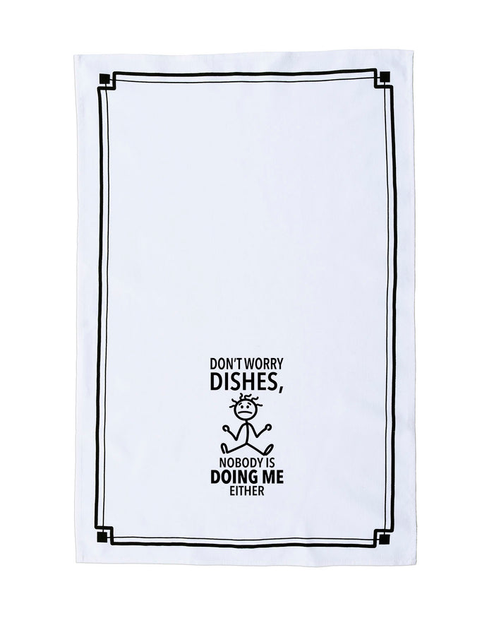 “Don’t Worry Dishes, Nobody is Doing Me Either” - Hey Now™ Cotton Kitchen Towel