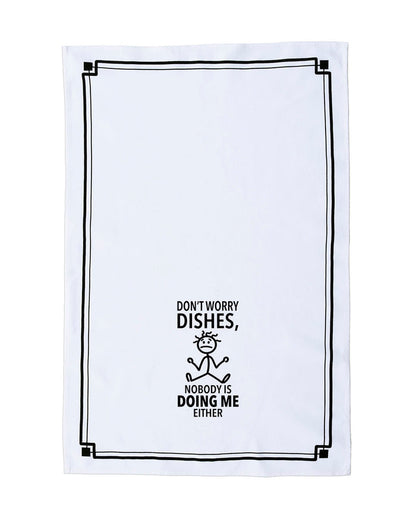 “Don’t Worry Dishes, Nobody is Doing Me Either” - Hey Now™ Cotton Kitchen Towel