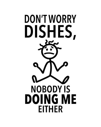 “Don’t Worry Dishes, Nobody is Doing Me Either” - Hey Now™ Cotton Kitchen Towel