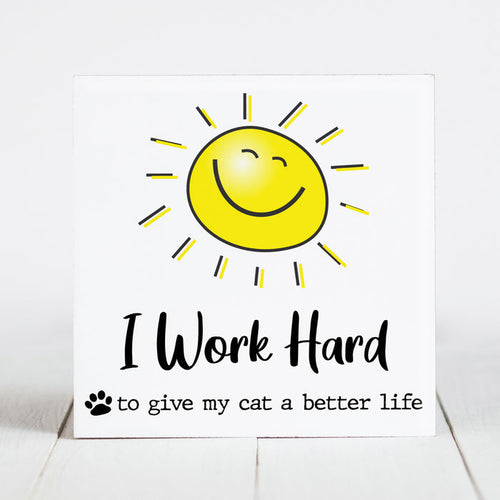 I Work Hard So My Cat Can Have a Better Life - Sunshine & Sarcasm