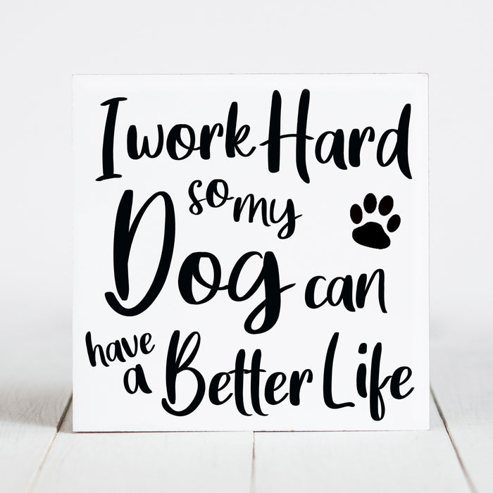 I Work Hard So My Dog Can Have a Better Life
