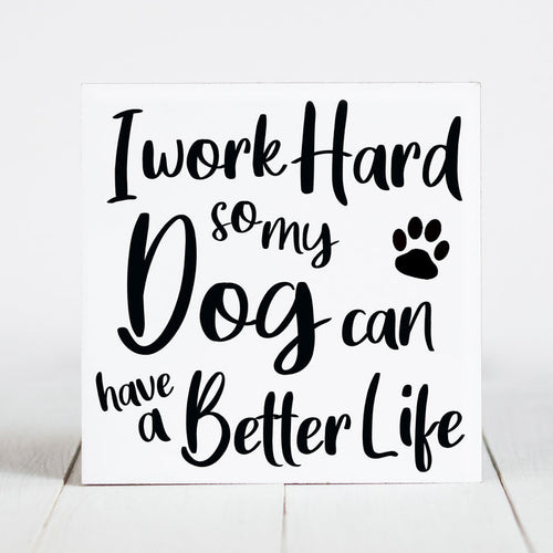 I Work Hard So My Dog Can Have a Better Life