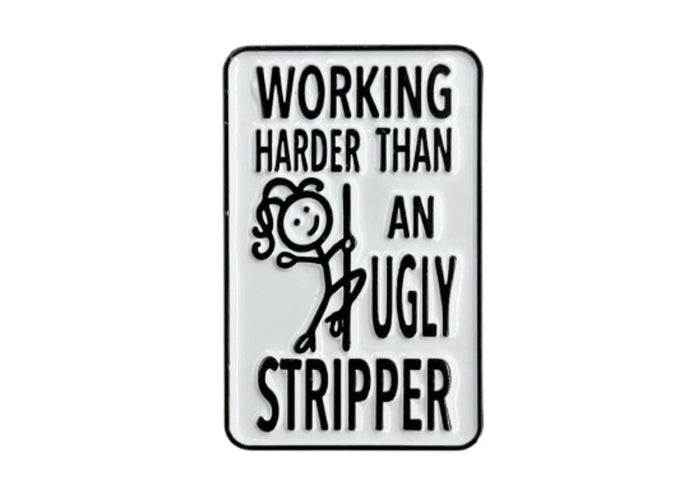 Working Harder Than an Ugly Stripper - Hey Now Enamel Pin