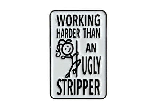 Working Harder Than an Ugly Stripper - Hey Now Enamel Pin